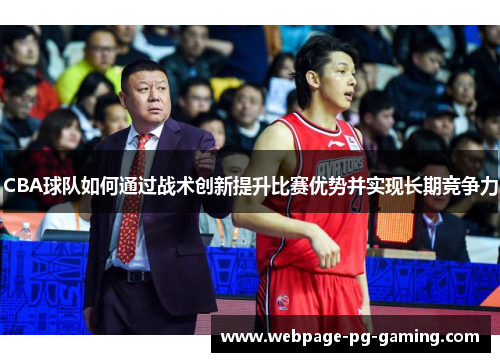 CBA球队如何通过战术创新提升比赛优势并实现长期竞争力