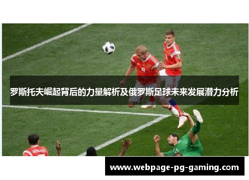 罗斯托夫崛起背后的力量解析及俄罗斯足球未来发展潜力分析