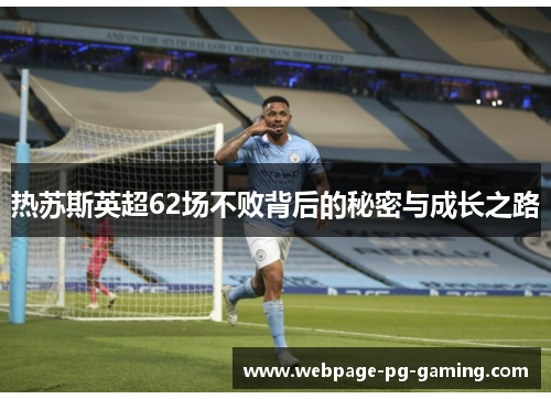 热苏斯英超62场不败背后的秘密与成长之路