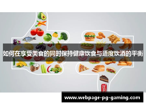 如何在享受美食的同时保持健康饮食与适度饮酒的平衡