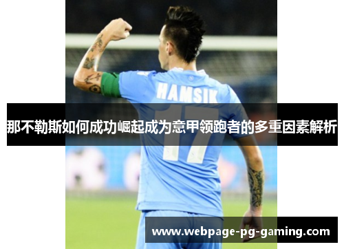 那不勒斯如何成功崛起成为意甲领跑者的多重因素解析