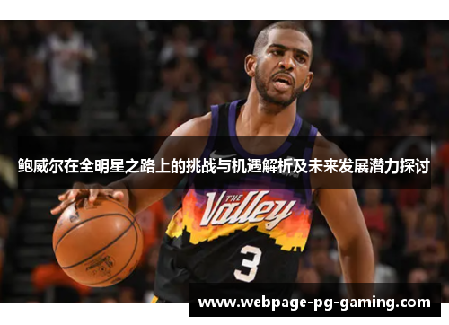 鲍威尔在全明星之路上的挑战与机遇解析及未来发展潜力探讨
