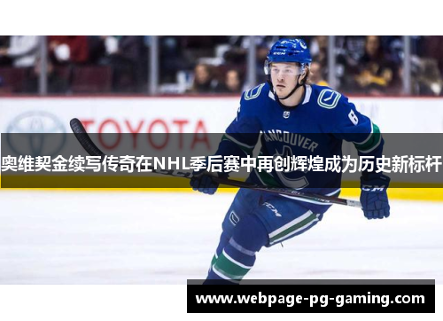 奥维契金续写传奇在NHL季后赛中再创辉煌成为历史新标杆