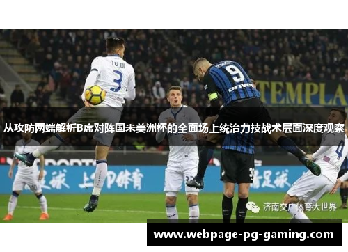 从攻防两端解析B席对阵国米美洲杯的全面场上统治力技战术层面深度观察