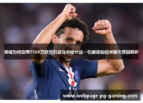 曼城为何豪掷7500万欧元引进马尔穆什这一引援背后的深层次原因解析 曼城为何豪掷7500万欧元引进马尔穆什这一引援背后的深层次原因解析