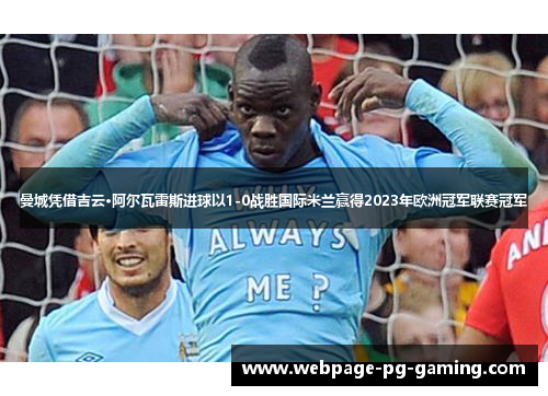 曼城凭借吉云·阿尔瓦雷斯进球以1-0战胜国际米兰赢得2023年欧洲冠军联赛冠军