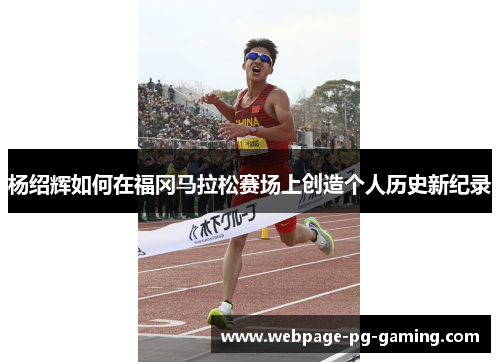 杨绍辉如何在福冈马拉松赛场上创造个人历史新纪录