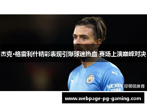 杰克·格雷利什精彩表现引爆球迷热血 赛场上演巅峰对决