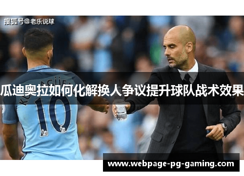 瓜迪奥拉如何化解换人争议提升球队战术效果