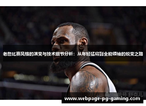老詹比赛风格的演变与技术细节分析：从年轻猛将到全能领袖的蜕变之路