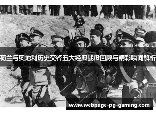 荷兰与奥地利历史交锋五大经典战役回顾与精彩瞬间解析