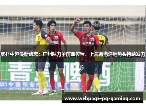 虎扑中超最新动态：广州队力争前四位置，上海海港连胜势头持续发力