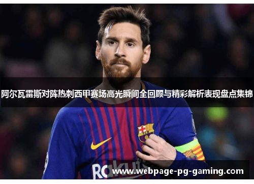 阿尔瓦雷斯对阵热刺西甲赛场高光瞬间全回顾与精彩解析表现盘点集锦